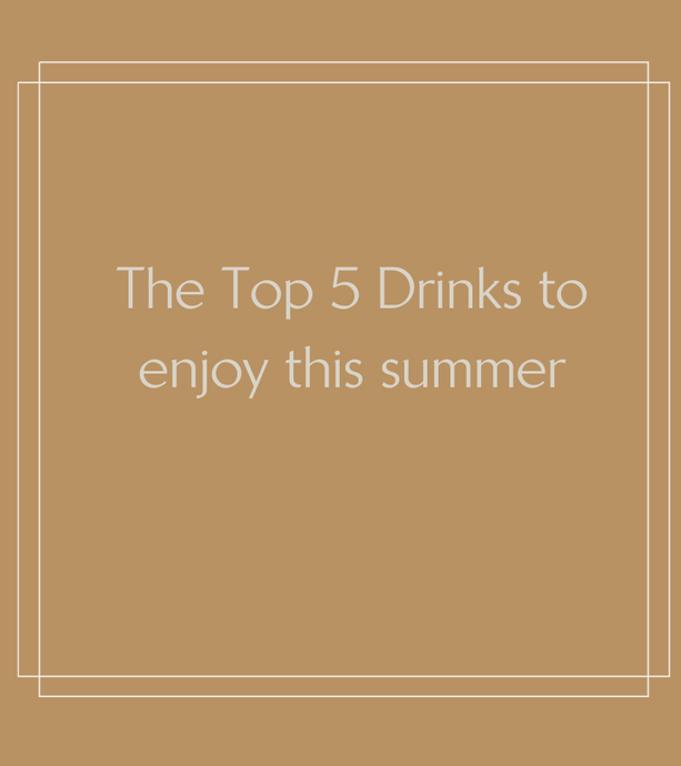 The Top 5 Drinks to enjoy this summer